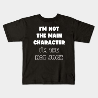 I'M NOT THE MAIN CHARACTER, I'M THE HOT JOCK Kids T-Shirt